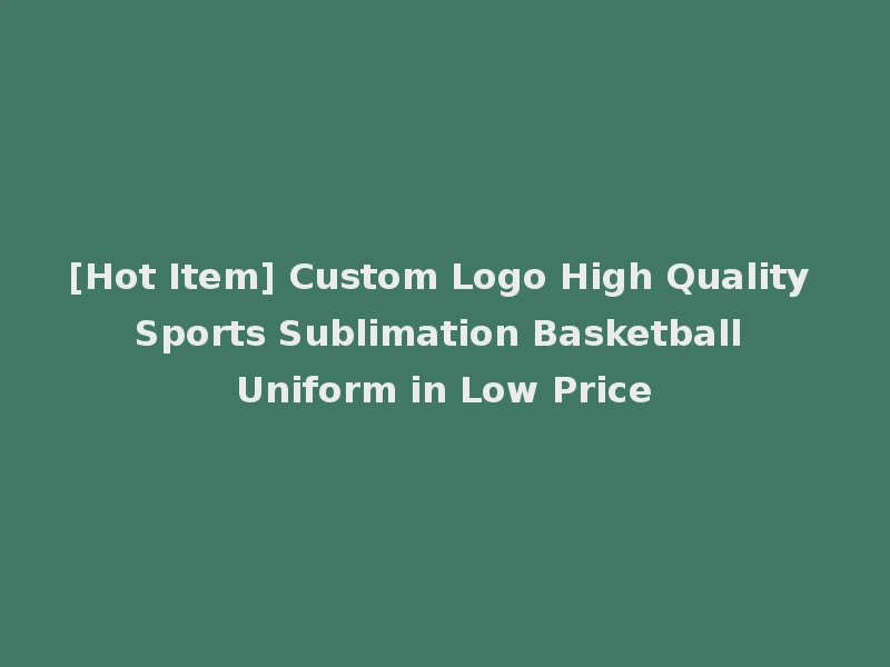 [Hot Item] Custom Logo High Quality Sports Sublimation Basketball Uniform in Low Price