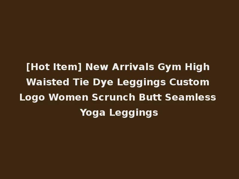 [Hot Item] New Arrivals Gym High Waisted Tie Dye Leggings Custom Logo Women Scrunch Butt Seamless Yoga Leggings
