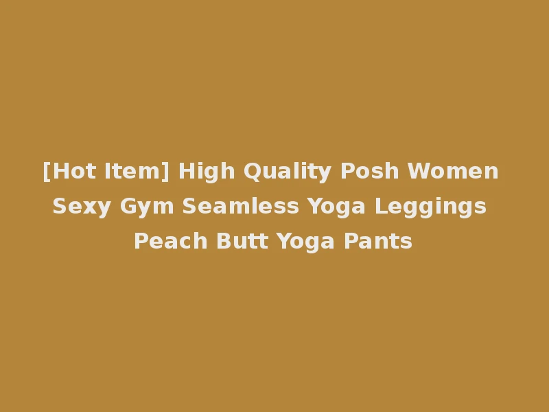 [Hot Item] High Quality Posh Women Sexy Gym Seamless Yoga Leggings Peach Butt Yoga Pants