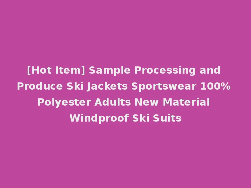 [Hot Item] Sample Processing and Produce Ski Jackets Sportswear 100% Polyester Adults New Material Windproof Ski Suits
