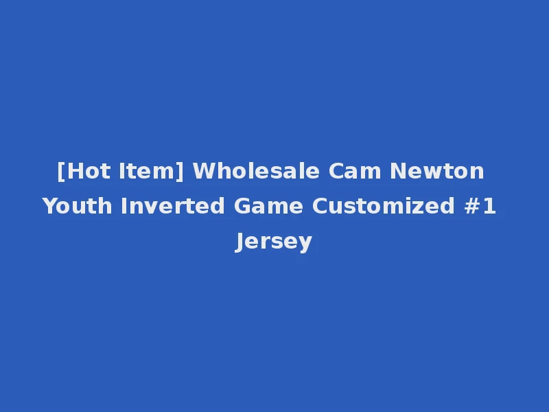 [Hot Item] Wholesale Cam Newton Youth Inverted Game Customized #1 Jersey