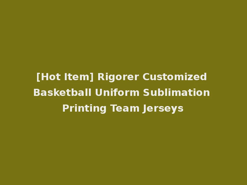 [Hot Item] Rigorer Customized Basketball Uniform Sublimation Printing Team Jerseys