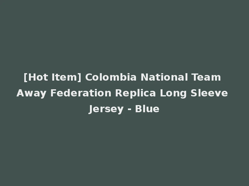[Hot Item] Colombia National Team Away Federation Replica Long Sleeve Jersey - Blue