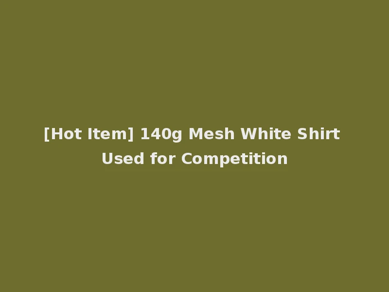 [Hot Item] 140g Mesh White Shirt Used for Competition