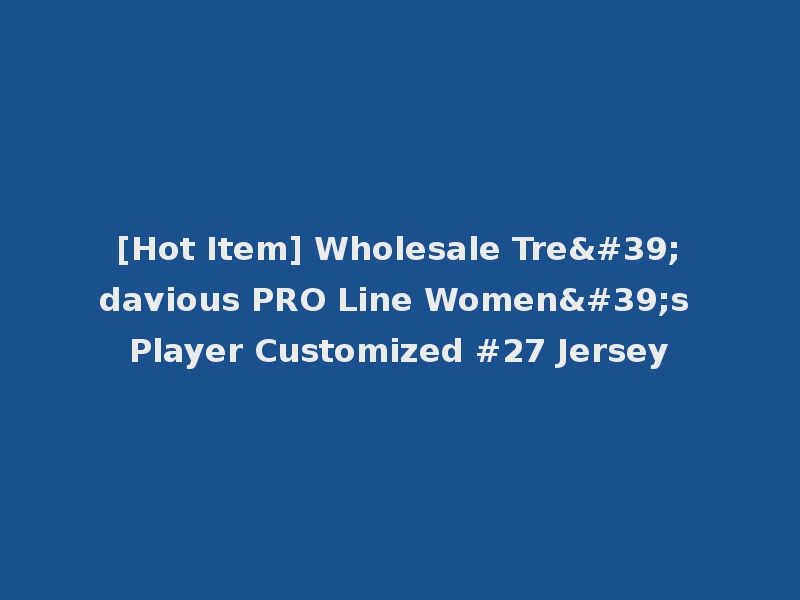 [Hot Item] Wholesale Tre'davious PRO Line Women's Player Customized #27 Jersey