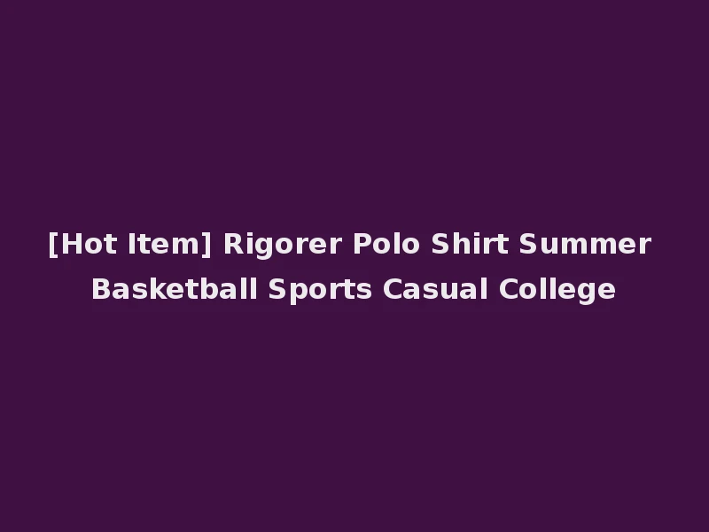 [Hot Item] Rigorer Polo Shirt Summer Basketball Sports Casual College