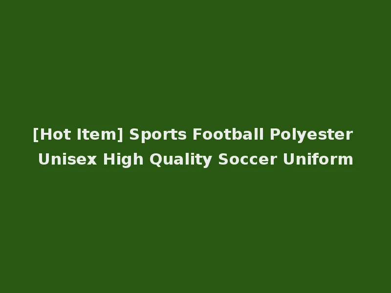 [Hot Item] Sports Football Polyester Unisex High Quality Soccer Uniform