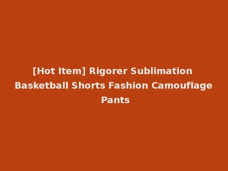 [Hot Item] Rigorer Sublimation Basketball Shorts Fashion Camouflage Pants