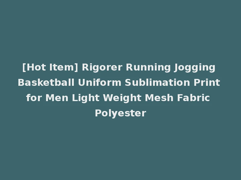 [Hot Item] Rigorer Running Jogging Basketball Uniform Sublimation Print for Men Light Weight Mesh Fabric Polyester