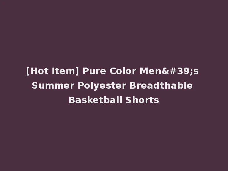 [Hot Item] Pure Color Men's Summer Polyester Breadthable Basketball Shorts