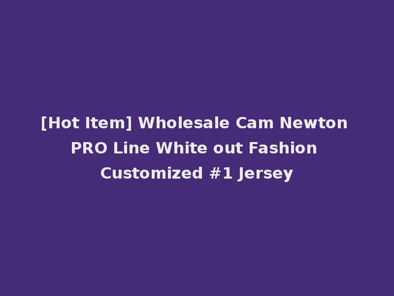 [Hot Item] Wholesale Cam Newton PRO Line White out Fashion Customized #1 Jersey