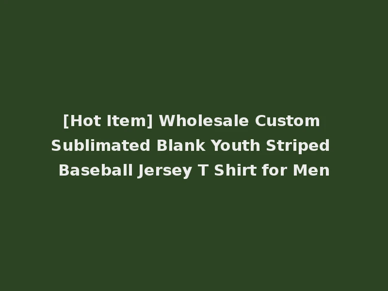 [Hot Item] Wholesale Custom Sublimated Blank Youth Striped Baseball Jersey T Shirt for Men