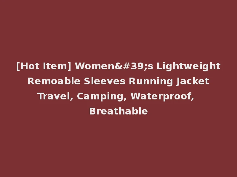 [Hot Item] Women's Lightweight Remoable Sleeves Running Jacket Travel, Camping, Waterproof, Breathable