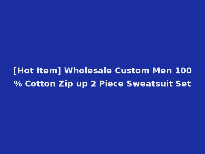 [Hot Item] Wholesale Custom Men 100% Cotton Zip up 2 Piece Sweatsuit Set