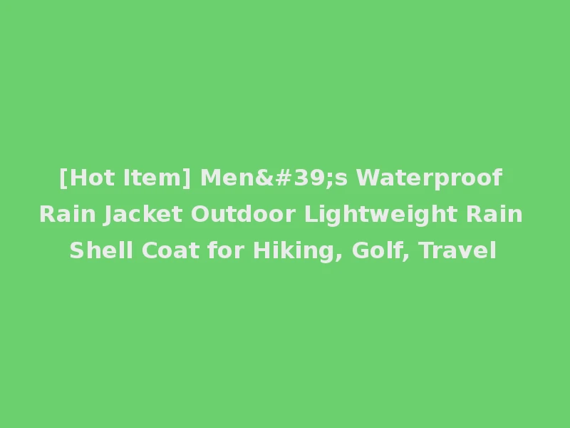 [Hot Item] Men's Waterproof Rain Jacket Outdoor Lightweight Rain Shell Coat for Hiking, Golf, Travel