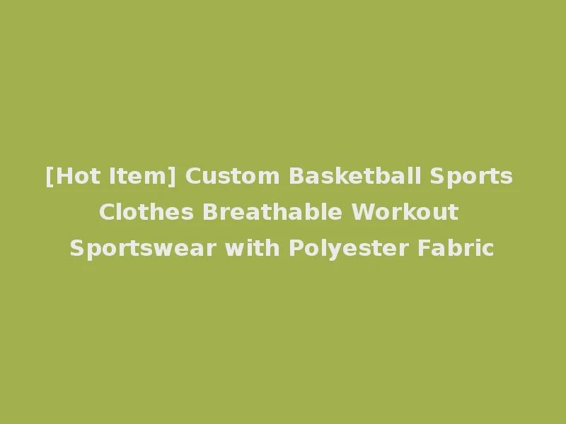 [Hot Item] Custom Basketball Sports Clothes Breathable Workout Sportswear with Polyester Fabric