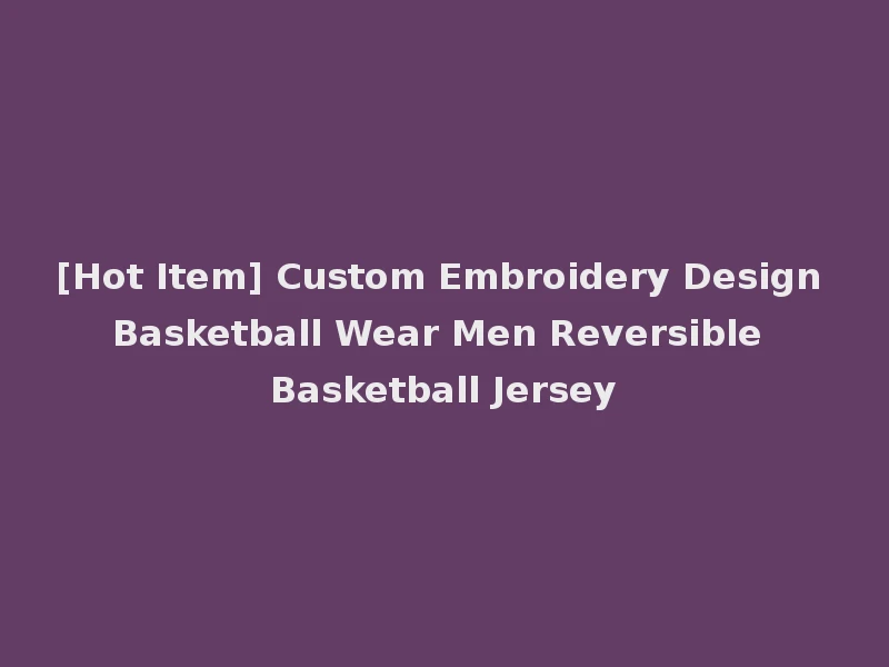 [Hot Item] Custom Embroidery Design Basketball Wear Men Reversible Basketball Jersey