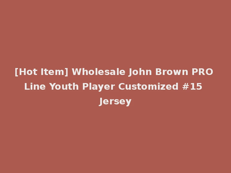 [Hot Item] Wholesale John Brown PRO Line Youth Player Customized #15 Jersey