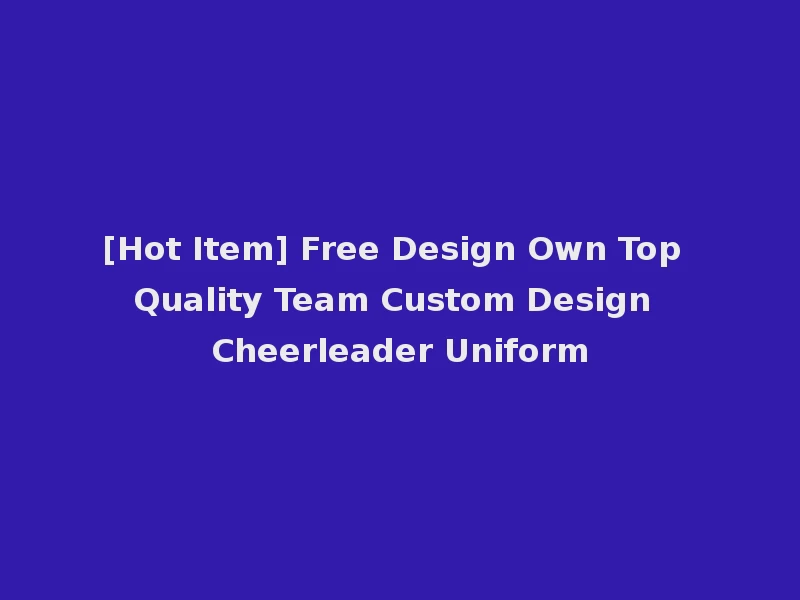 [Hot Item] Free Design Own Top Quality Team Custom Design Cheerleader Uniform