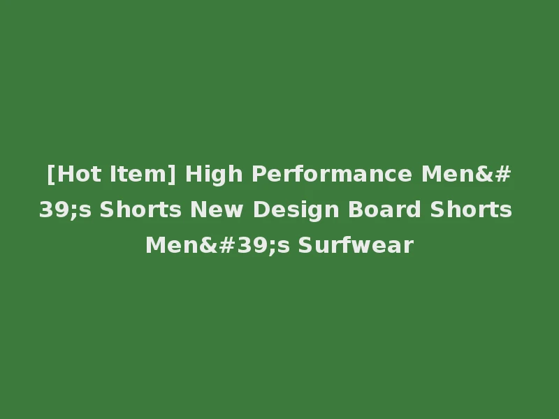 [Hot Item] High Performance Men's Shorts New Design Board Shorts Men's Surfwear