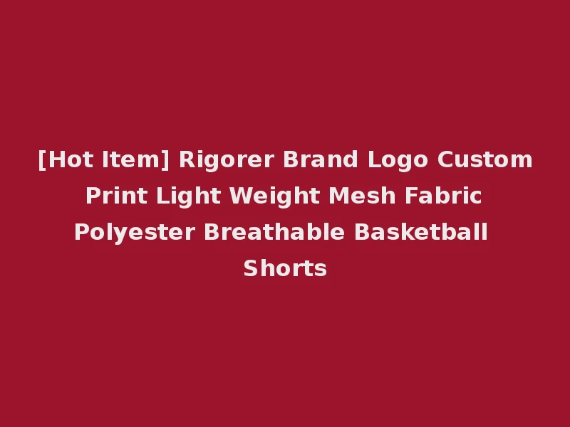 [Hot Item] Rigorer Brand Logo Custom Print Light Weight Mesh Fabric Polyester Breathable Basketball Shorts