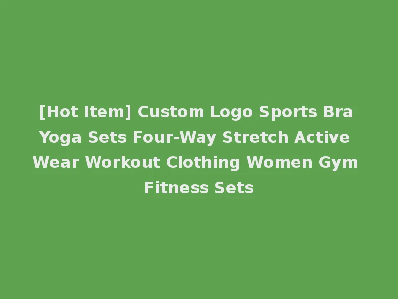 [Hot Item] Custom Logo Sports Bra Yoga Sets Four-Way Stretch Active Wear Workout Clothing Women Gym Fitness Sets