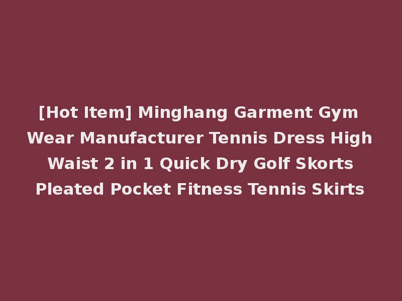 [Hot Item] Minghang Garment Gym Wear Manufacturer Tennis Dress High Waist 2 in 1 Quick Dry Golf Skorts Pleated Pocket Fitness Tennis Skirts