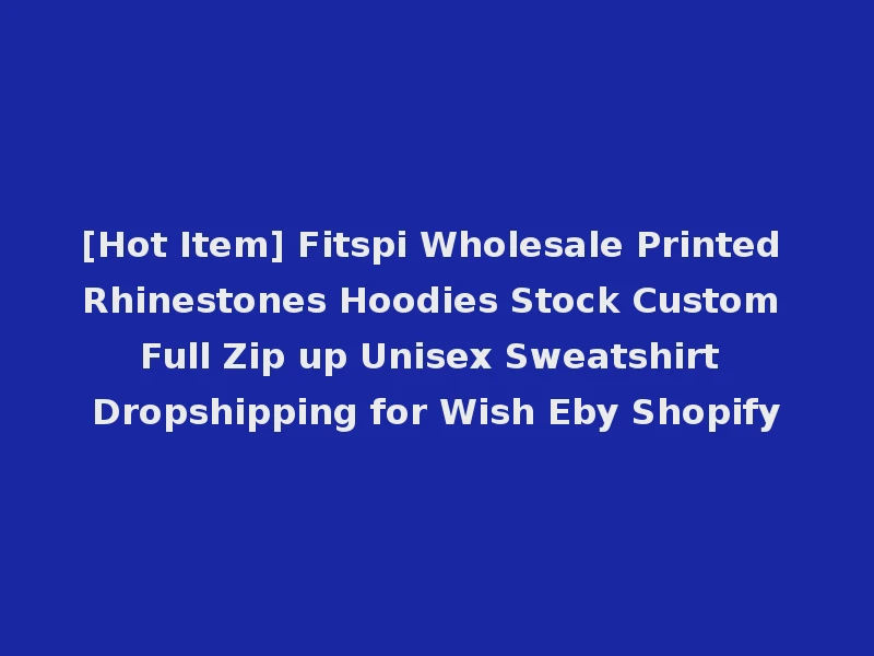[Hot Item] Fitspi Wholesale Printed Rhinestones Hoodies Stock Custom Full Zip up Unisex Sweatshirt Dropshipping for Wish Eby Shopify
