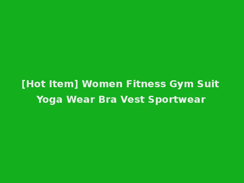 [Hot Item] Women Fitness Gym Suit Yoga Wear Bra Vest Sportwear
