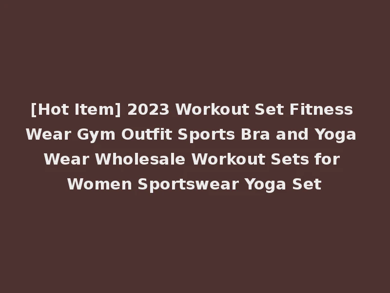 [Hot Item] 2023 Workout Set Fitness Wear Gym Outfit Sports Bra and Yoga Wear Wholesale Workout Sets for Women Sportswear Yoga Set