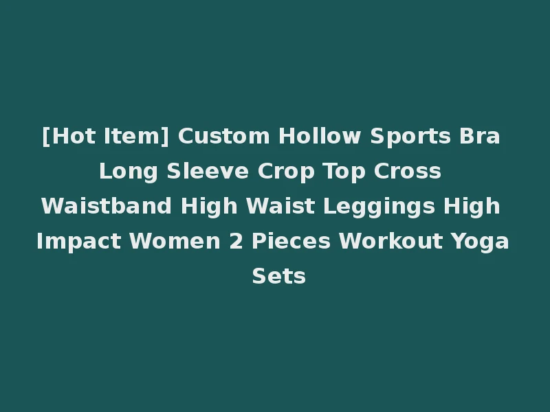 [Hot Item] Custom Hollow Sports Bra Long Sleeve Crop Top Cross Waistband High Waist Leggings High Impact Women 2 Pieces Workout Yoga Sets