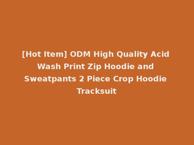 [Hot Item] ODM High Quality Acid Wash Print Zip Hoodie and Sweatpants 2 Piece Crop Hoodie Tracksuit