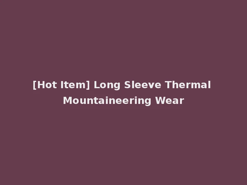 [Hot Item] Long Sleeve Thermal Mountaineering Wear