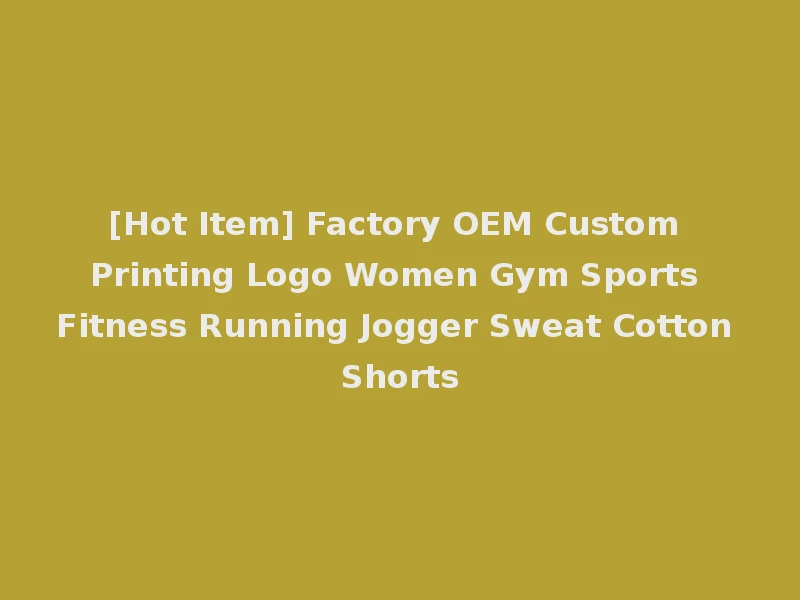 [Hot Item] Factory OEM Custom Printing Logo Women Gym Sports Fitness Running Jogger Sweat Cotton Shorts