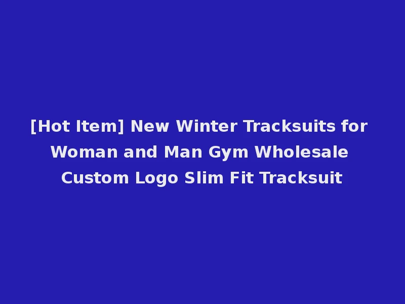 [Hot Item] New Winter Tracksuits for Woman and Man Gym Wholesale Custom Logo Slim Fit Tracksuit
