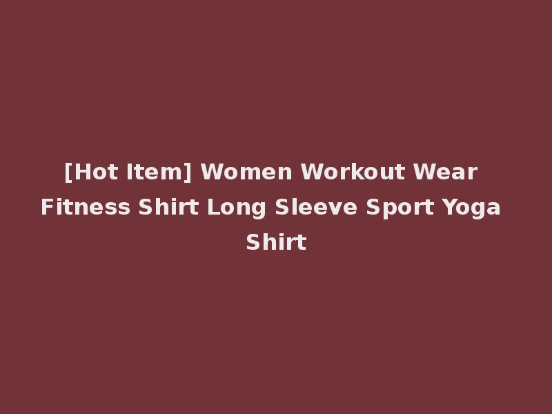 [Hot Item] Women Workout Wear Fitness Shirt Long Sleeve Sport Yoga Shirt