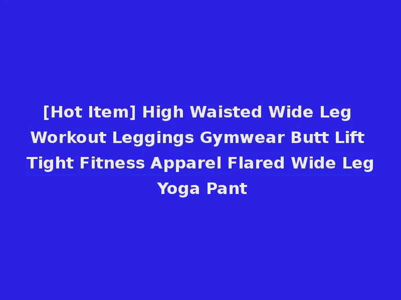 [Hot Item] High Waisted Wide Leg Workout Leggings Gymwear Butt Lift Tight Fitness Apparel Flared Wide Leg Yoga Pant