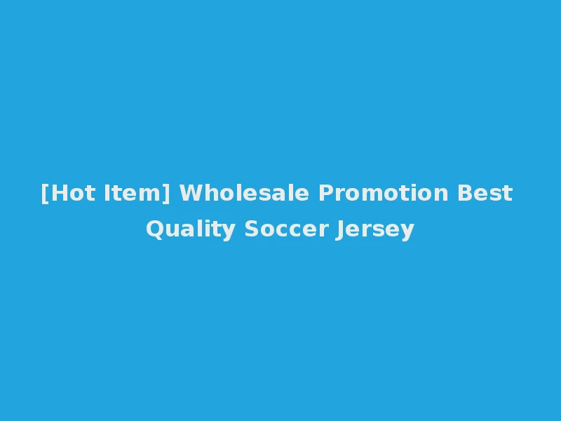 [Hot Item] Wholesale Promotion Best Quality Soccer Jersey