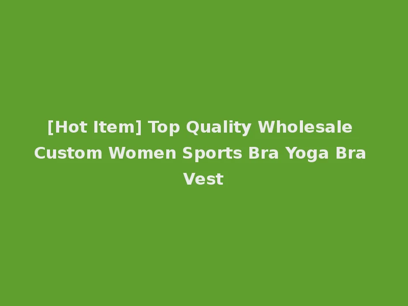 [Hot Item] Top Quality Wholesale Custom Women Sports Bra Yoga Bra Vest