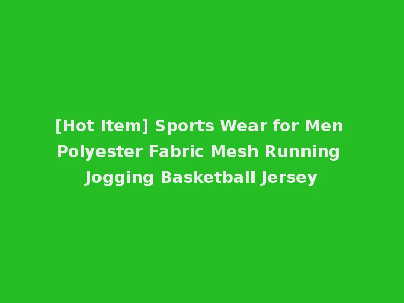 [Hot Item] Sports Wear for Men Polyester Fabric Mesh Running Jogging Basketball Jersey