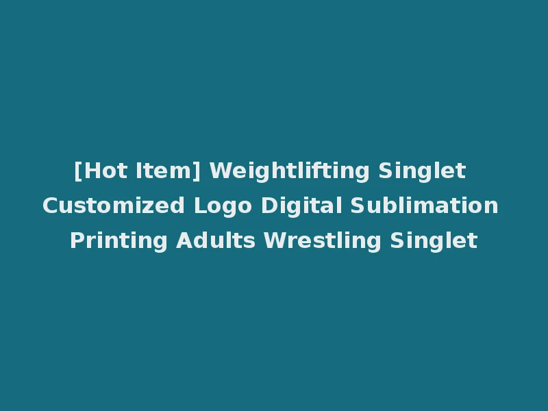 [Hot Item] Weightlifting Singlet Customized Logo Digital Sublimation Printing Adults Wrestling Singlet
