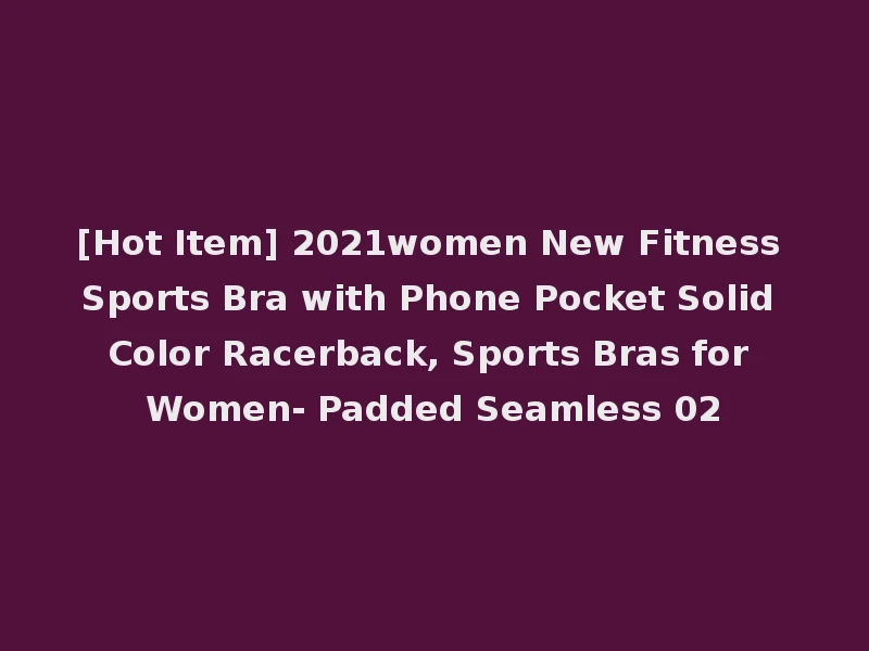 [Hot Item] 2021women New Fitness Sports Bra with Phone Pocket Solid Color Racerback, Sports Bras for Women- Padded Seamless 02