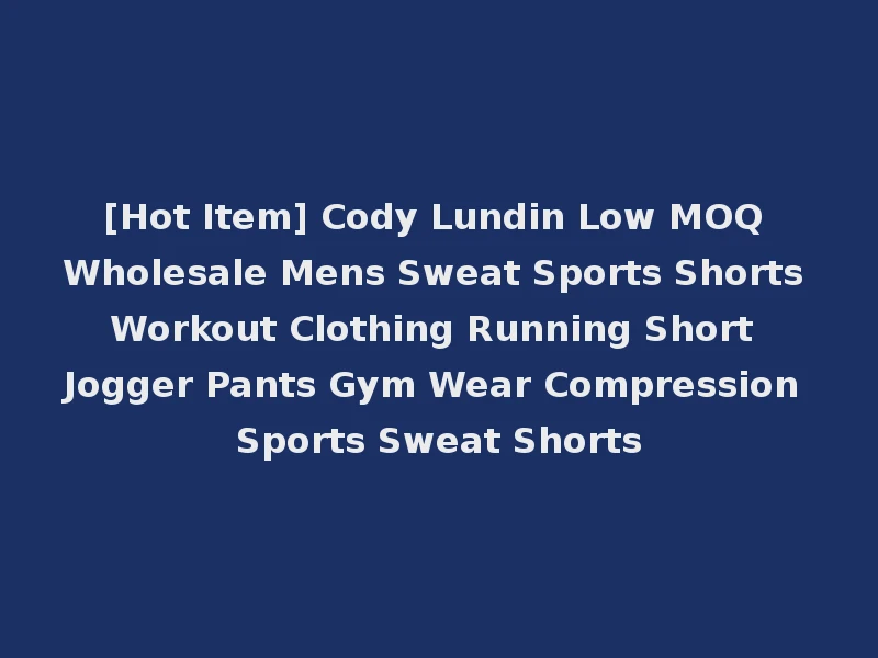 [Hot Item] Cody Lundin Low MOQ Wholesale Mens Sweat Sports Shorts Workout Clothing Running Short Jogger Pants Gym Wear Compression Sports Sweat Shorts