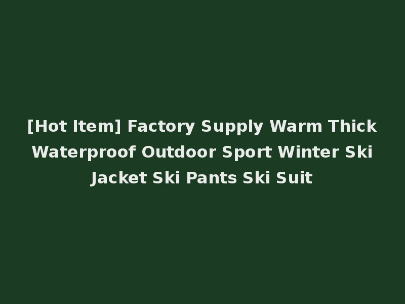 [Hot Item] Factory Supply Warm Thick Waterproof Outdoor Sport Winter Ski Jacket Ski Pants Ski Suit