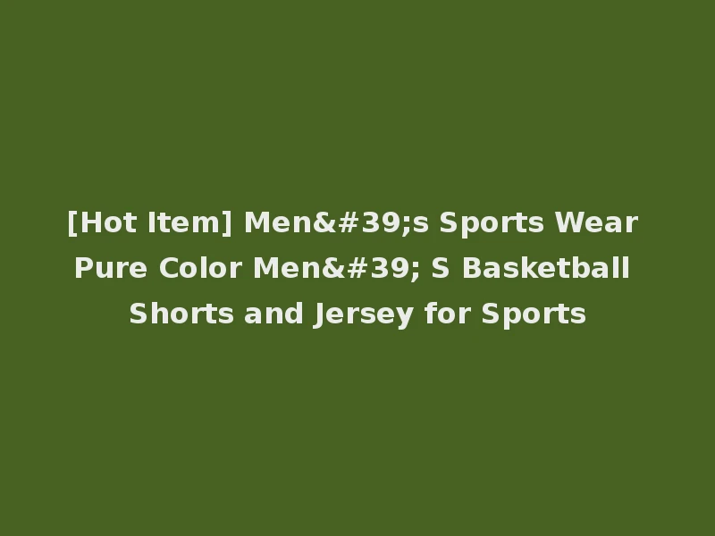 [Hot Item] Men's Sports Wear Pure Color Men' S Basketball Shorts and Jersey for Sports