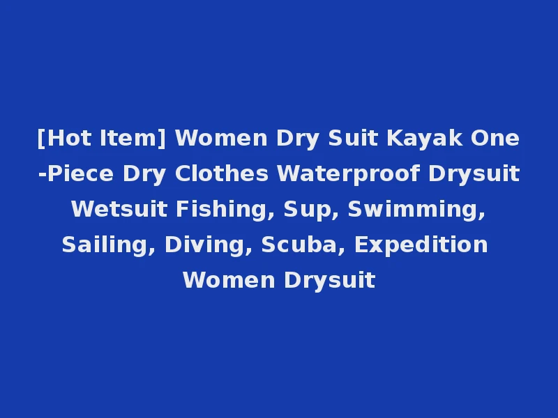 [Hot Item] Women Dry Suit Kayak One-Piece Dry Clothes Waterproof Drysuit Wetsuit Fishing, Sup, Swimming, Sailing, Diving, Scuba, Expedition Women Drysuit