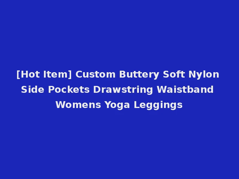 [Hot Item] Custom Buttery Soft Nylon Side Pockets Drawstring Waistband Womens Yoga Leggings