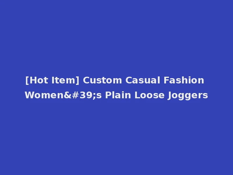 [Hot Item] Custom Casual Fashion Women's Plain Loose Joggers