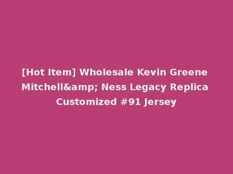 [Hot Item] Wholesale Kevin Greene Mitchell& Ness Legacy Replica Customized #91 Jersey