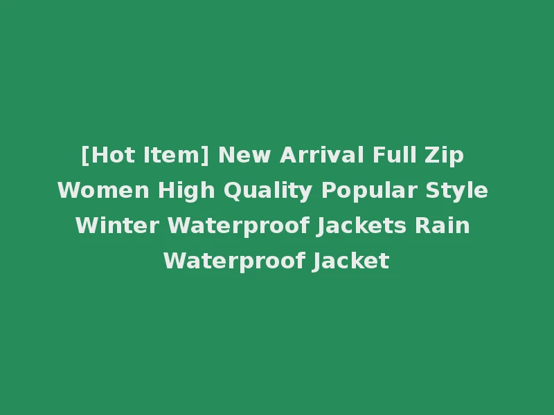 [Hot Item] New Arrival Full Zip Women High Quality Popular Style Winter Waterproof Jackets Rain Waterproof Jacket